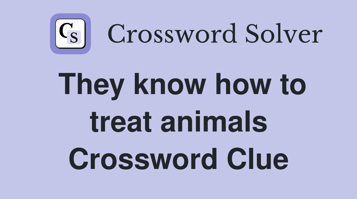 They know how to treat animals Crossword Clue Answers Crossword Solver